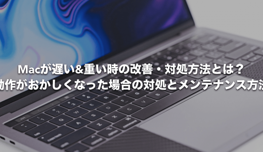 Macが遅い&重い時の改善・対処方法とは？動作がおかしくなった場合の対処とメンテナンス方法（完全保存版）